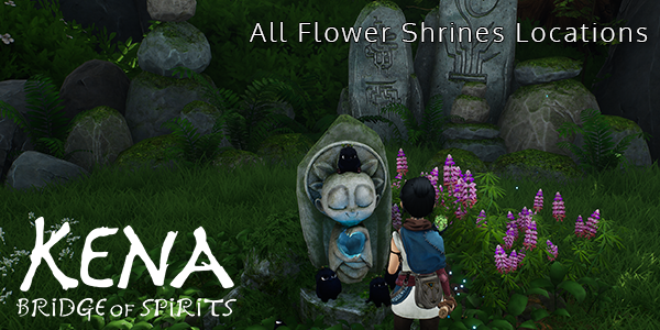 Kena: Bridge Of Spirits - All Flower Shrine Locations